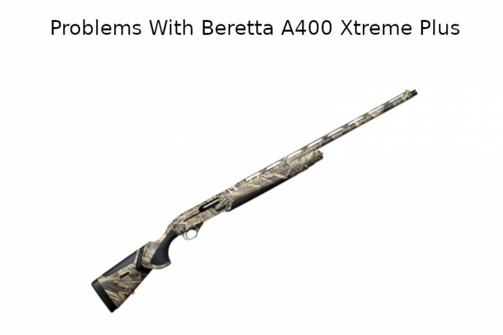 Beretta A400 Xtreme Plus Common Problems