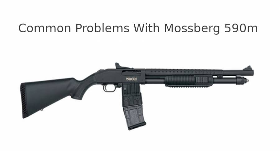 Mossberg 590m Common Problems